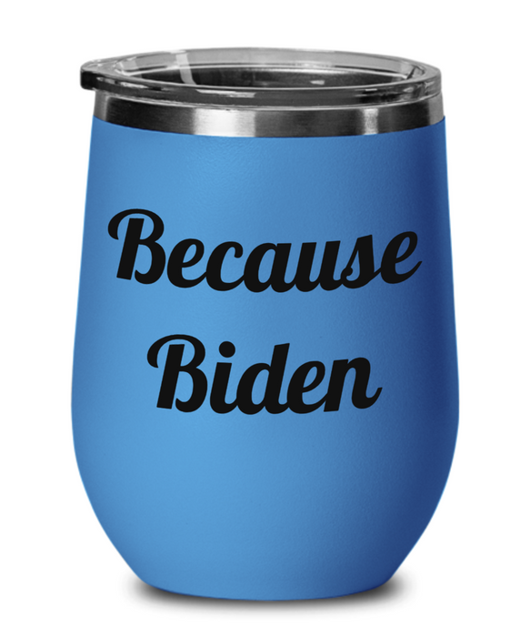 Because Biden, Republican, Independent, Anti-Biden, Wine Glass, Wine Tumbler, Stemless, Election