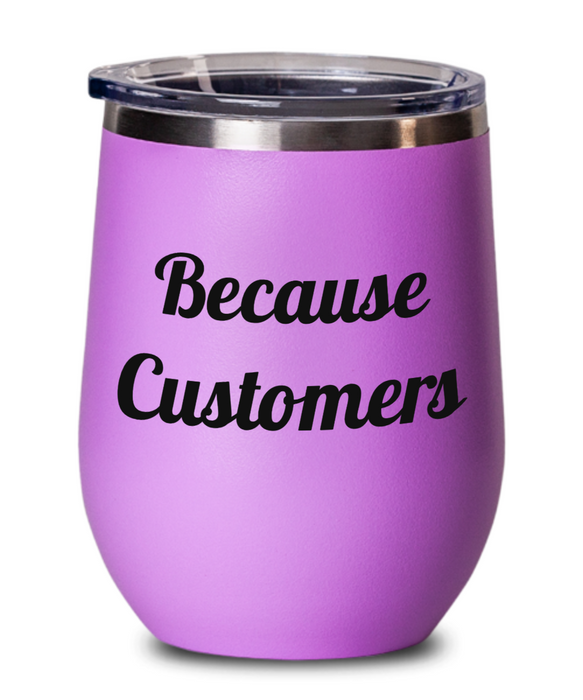 Because Customers, Funny Co-Worker, Boss, Employee, Wine Glass, Wine Tumbler, Stemless