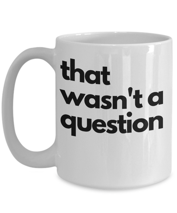 Funny Boss Gift, Gift for Manager, Gag Coworker Gift, Unique Cheap Gift for Bossy, That wasn't a question, Coffee Mug