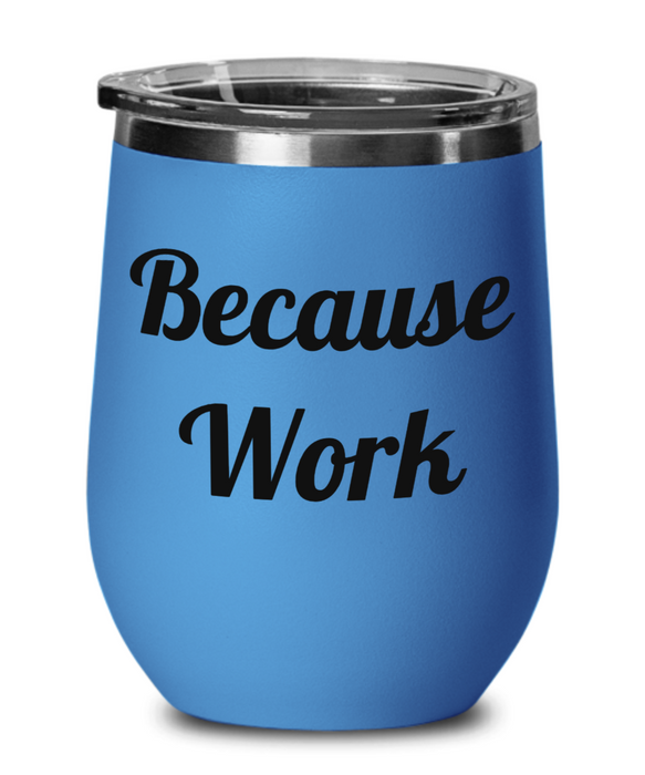 Because Work, Funny Co-Worker, Boss, Employee, Wine Glass, Wine Tumbler, Stemless