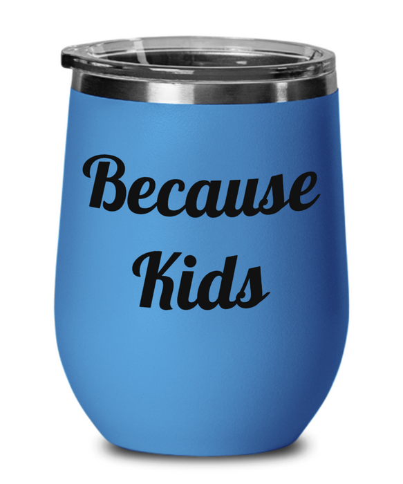 Because Kids, Funny, Mom, Daughter, Girlfriend, Sister, Friend, Co-Worker, Boss, Employee, Wine Glass, Wine Tumbler, Stemless