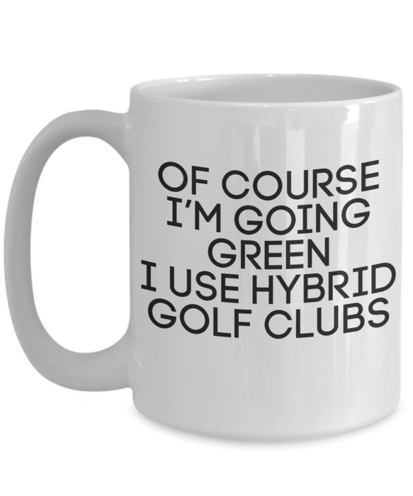 Funny Golf Sayings Mug, Mug for Golfer, Funny Golf Mug for Men, Coffee Cup, Tea Cup, Hybrid Clubs, Going Green