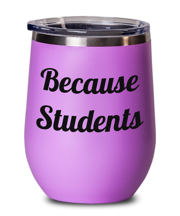 Because Students, Teacher Wine Glass, Wine Tumbler, Stemless, For Mom