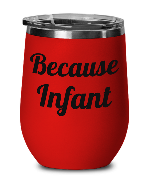 Because Infant, Wine Glass, Wine Tumbler, Stemless, For Mom