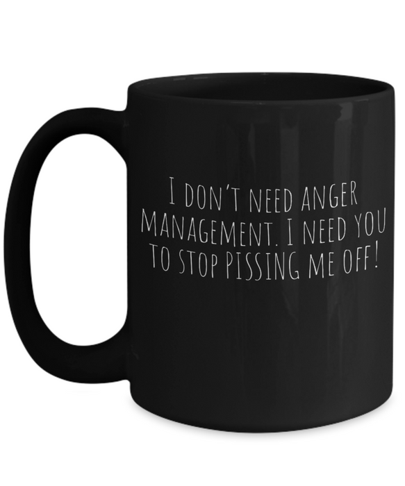 Anger Management Mug, Anger Management Coffee Mug, I Don’t Need Anger Management, Funny Mug, Tea Cup, Black