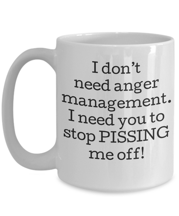 Anger Management Mug, Anger Management Coffee Mug, I Don’t Need Anger Management, Funny Mug, Tea Cup