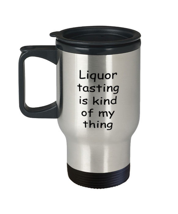 Liquor Tasting Travel Mug, Liquor Tasting Kind of My Thing, Coffee Cup