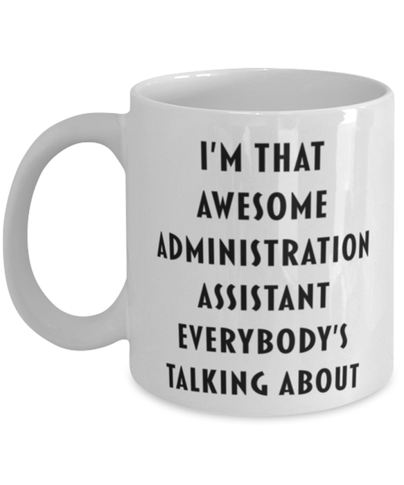 Administration Assistant Coffee Mug, Funny, Cheap, Inappropriate, Gift for, I'm that Awesome Administration Assistant, White Mug