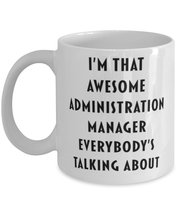 Administration Manager Coffee Mug, Funny, Cheap, Inappropriate, Gift for, I'm that Awesome Administration Manager, White Mug