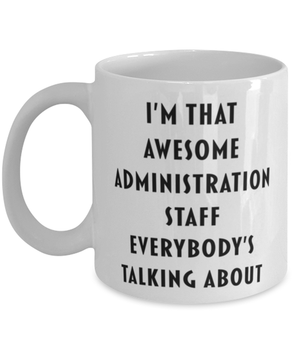 Administration Staff Coffee Mug, Funny, Cheap, Inappropriate, Gift for, I'm that Awesome Administration Staff, White Mug