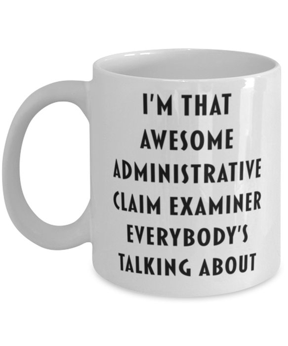 Administrative Claim Examiner Coffee Mug, Funny, Cheap, Inappropriate, Gift for, I'm that Awesome Administrative Claim Examiner, White Mug