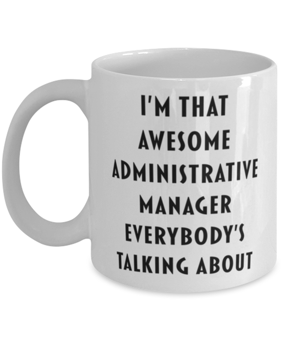 Administrative Manager Coffee Mug, Funny, Cheap, Inappropriate, Gift for, I'm that Awesome Administrative Manager, White Mug