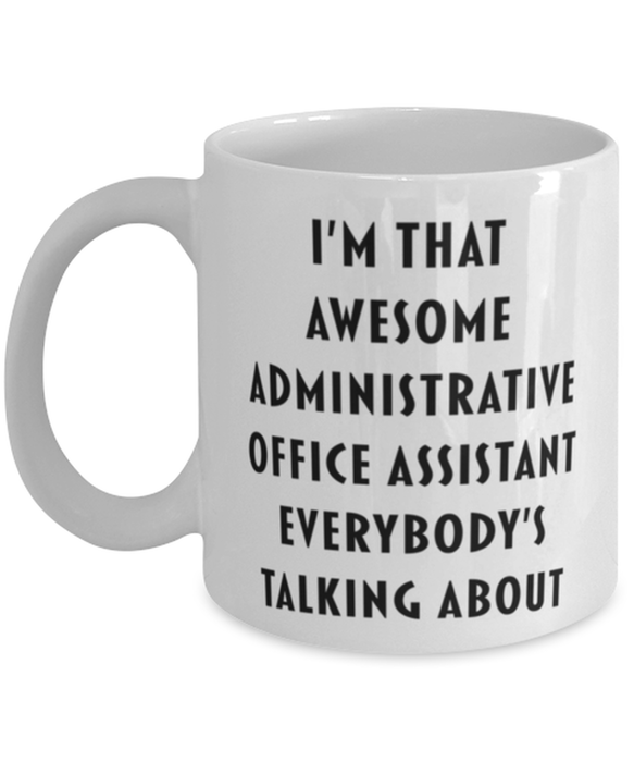 Administrative Office Assistant Coffee Mug, Funny, Cheap, Inappropriate, Gift for, I'm that Awesome Administrative Office Assistant, White Mug