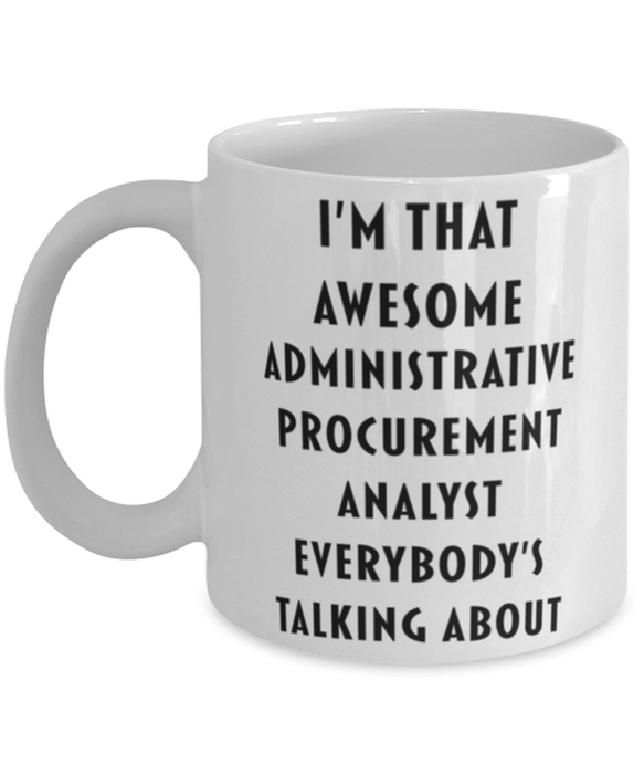 Administrative Procurement Analyst Coffee Mug, Funny, Cheap, Inappropriate, Gift for, I'm that Awesome Administrative Procurement Analyst, White Mug