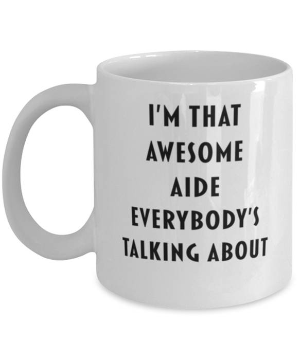 Aide Coffee Mug, Funny, Cheap, Inappropriate, Gift for, I'm that Awesome Aide, White Mug