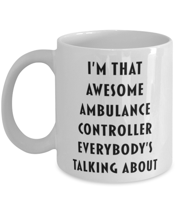 Ambulance Controller Coffee Mug, Funny, Cheap, Inappropriate, Gift for, I'm that Awesome Ambulance Controller, White Mug