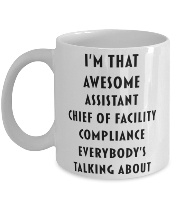 Assistant Chief Of Facility Compliance Coffee Mug, Funny, Cheap, Inappropriate, Gift for, I'm that Awesome Assistant Chief Of Facility Compliance, White Mug