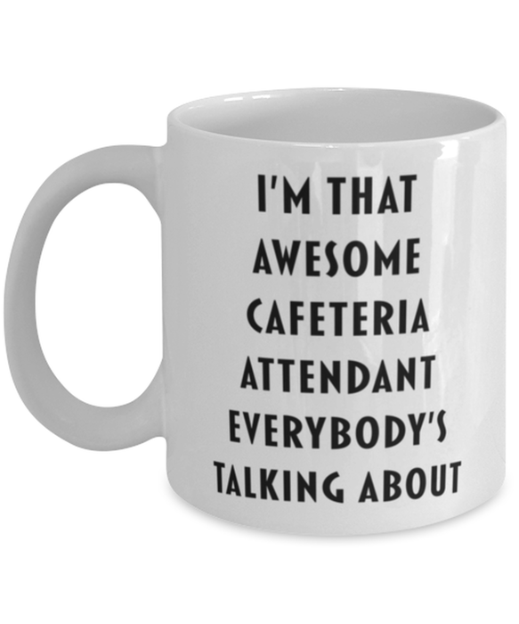 Cafeteria Attendant Coffee Mug, Funny, Cheap, Inappropriate, Gift for, I'm that Awesome Cafeteria Attendant, White Mug