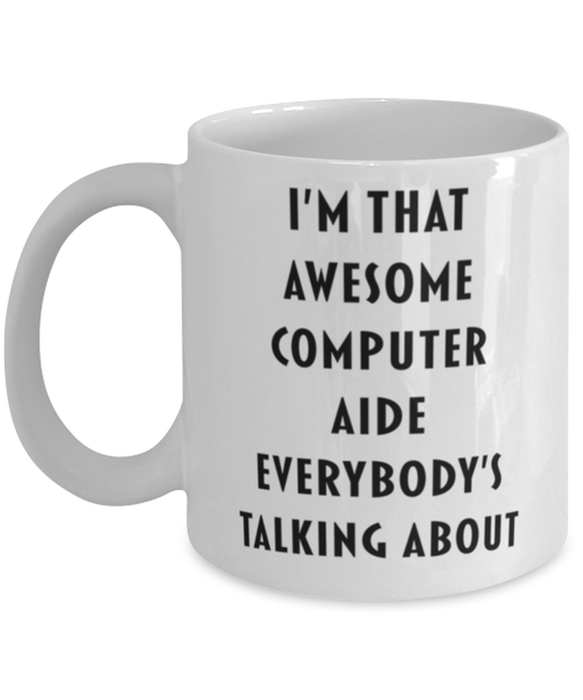 Computer Aide Coffee Mug, Funny, Cheap, Inappropriate, Gift for, I'm that Awesome Computer Aide, White Mug