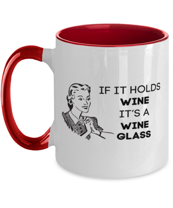 Wine Lover Coffee Mug, If it Holds Wine It's a Wine Glass, Funny, Cheap, Inappropriate, Gift for, Red Two-Tone