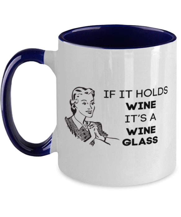 Wine Lover Coffee Mug, If it Holds Wine It's a Wine Glass, Funny, Cheap, Inappropriate, Gift for, Navy Two-Tone