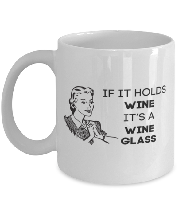 Wine Lover Coffee Mug, If it Holds Wine It's a Wine Glass, Funny, Cheap, Inappropriate, Gift for, White