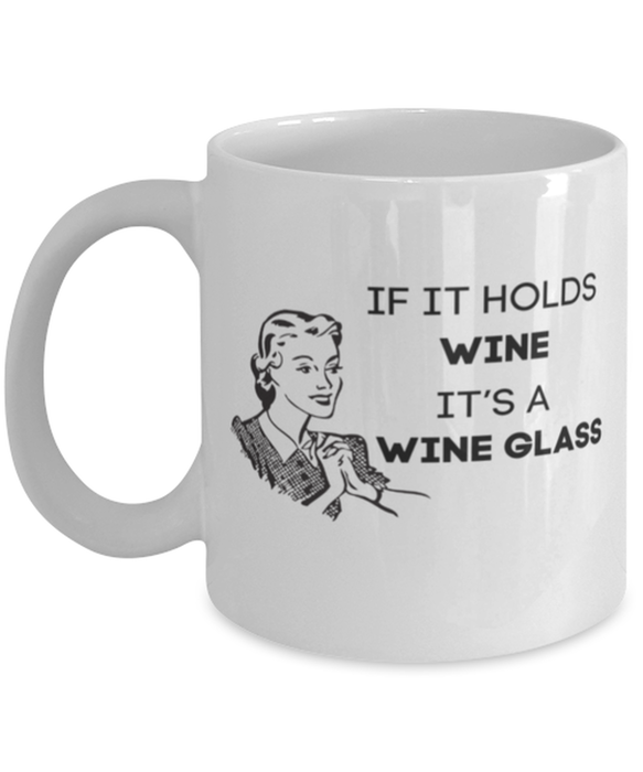 Wine Lover Coffee Mug, If it Holds Wine It's a Wine Glass, Funny, Cheap, Inappropriate, Gift for, White