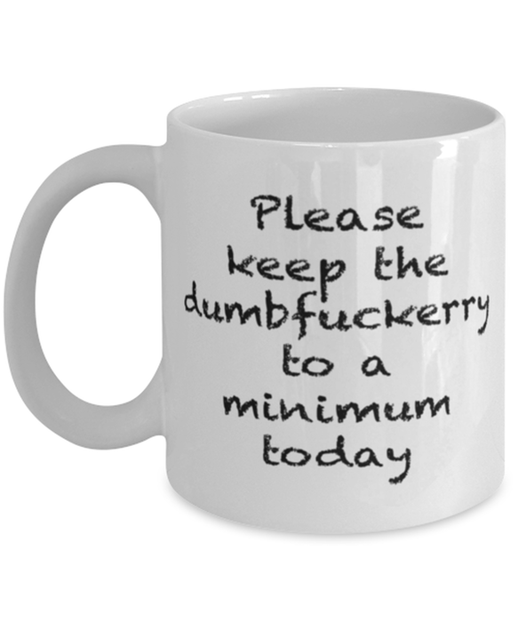 Sarcastic, Coworker, Coffee Mug, Keep the Dumbfuckery to a minimum, Sarcastic, Coworker, Funny, Inappropriate, Gag, Coffee Mug, Gift for Sarcastic, Coworker,