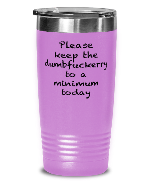 Sarcastic, Coworker, Tumbler, Keep the Dumbfuckery to a minimum, Sarcastic, Coworker, Funny, Inappropriate, Gag, Tumbler Light Purple, Gift for Sarcastic, Coworker,