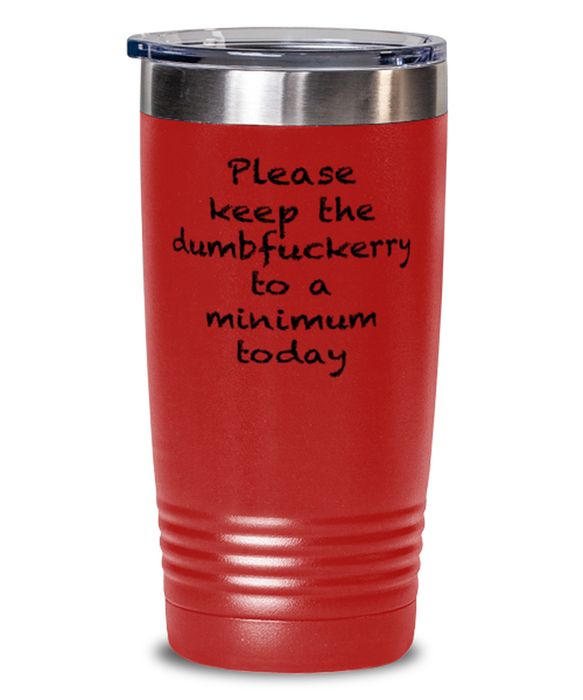 Sarcastic, Coworker, Tumbler, Keep the Dumbfuckery to a minimum, Sarcastic, Coworker, Funny, Inappropriate, Gag, Tumbler Red, Gift for Sarcastic, Coworker,