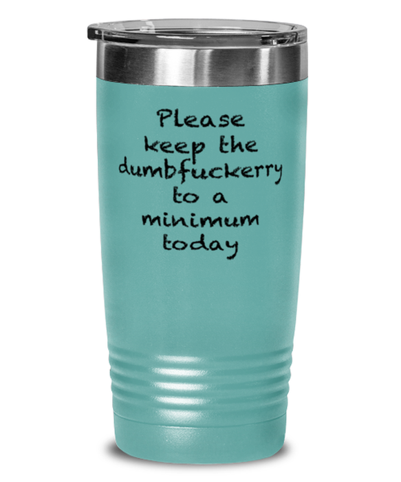 Sarcastic, Coworker, Tumbler, Keep the Dumbfuckery to a minimum, Sarcastic, Coworker, Funny, Inappropriate, Gag, Tumbler Teal, Gift for Sarcastic, Coworker,