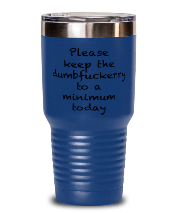 Sarcastic, Coworker, Tumbler, Keep the Dumbfuckery to a minimum, Sarcastic, Coworker, Funny, Inappropriate, Gag, Tumbler Blue, Gift for Sarcastic, Coworker,