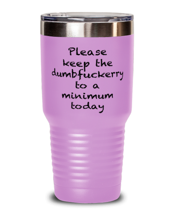 Sarcastic, Coworker, Tumbler, Keep the Dumbfuckery to a minimum, Sarcastic, Coworker, Funny, Inappropriate, Gag, Tumbler Light Purple, Gift for Sarcastic, Coworker,