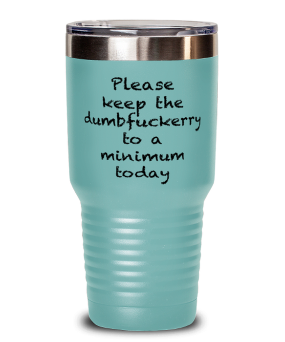 Sarcastic, Coworker, Tumbler, Keep the Dumbfuckery to a minimum, Sarcastic, Coworker, Funny, Inappropriate, Gag, Tumbler Teal, Gift for Sarcastic, Coworker,