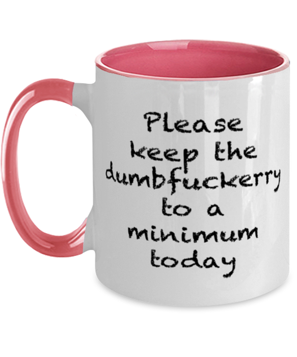 Sarcastic, Coworker, Coffee Mug, Keep the Dumbfuckery to a minimum, Sarcastic, Coworker, Funny, Inappropriate, Gag, Coffee Mug Pink Two Tone, Gift for Sarcastic, Coworker,