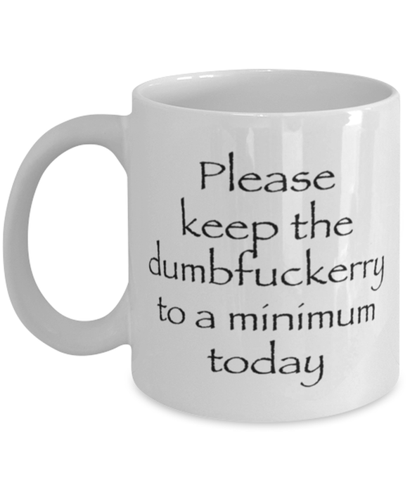 Sarcastic, Coworker, Coffee Mug, Keep the Dumbfuckery to a minimum, Sarcastic, Coworker, Funny, Inappropriate, Gag, Coffee Mug, Gift for Sarcastic, Coworker,