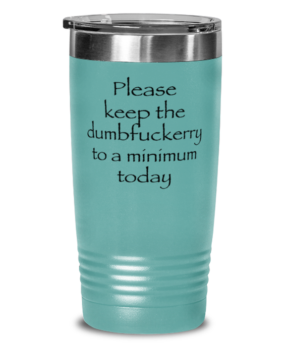 Sarcastic, Coworker, Tumbler, Keep the Dumbfuckery to a minimum, Sarcastic, Coworker, Funny, Inappropriate, Gag, Tumbler Teal, Gift for Sarcastic, Coworker,