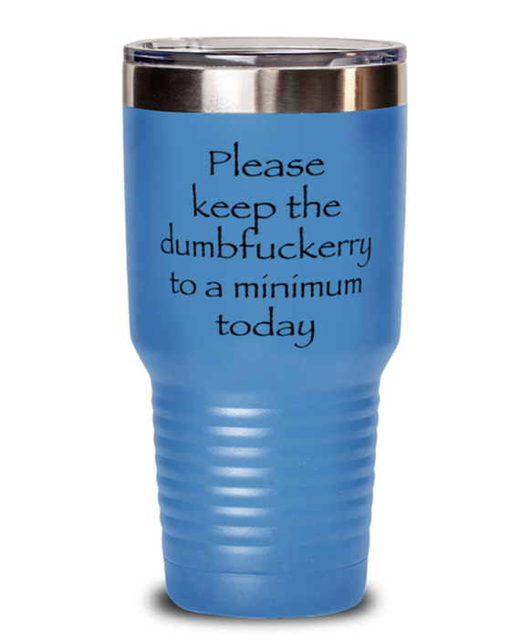 Sarcastic, Coworker, Tumbler, Keep the Dumbfuckery to a minimum, Sarcastic, Coworker, Funny, Inappropriate, Gag, Tumbler Light Blue, Gift for Sarcastic, Coworker,