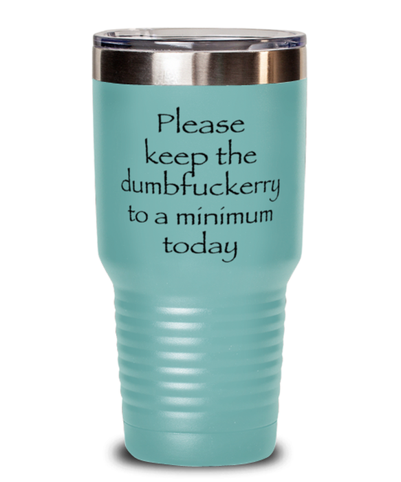 Sarcastic, Coworker, Tumbler, Keep the Dumbfuckery to a minimum, Sarcastic, Coworker, Funny, Inappropriate, Gag, Tumbler Teal, Gift for Sarcastic, Coworker,