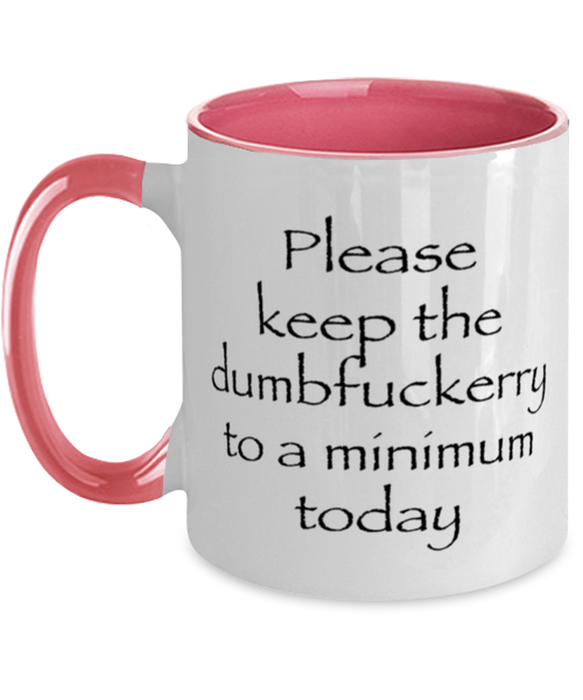 Sarcastic, Coworker, Coffee Mug, Keep the Dumbfuckery to a minimum, Sarcastic, Coworker, Funny, Inappropriate, Gag, Coffee Mug Pink Two Tone, Gift for Sarcastic, Coworker,