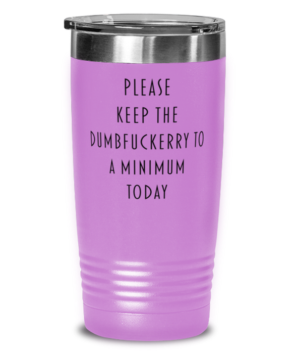 Sarcastic, Coworker, Tumbler, Keep the Dumbfuckery to a minimum, Sarcastic, Coworker, Funny, Inappropriate, Gag, Tumbler Light Purple, Gift for Sarcastic, Coworker,