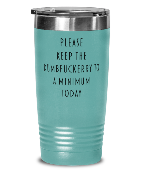 Sarcastic, Coworker, Tumbler, Keep the Dumbfuckery to a minimum, Sarcastic, Coworker, Funny, Inappropriate, Gag, Tumbler Teal, Gift for Sarcastic, Coworker,