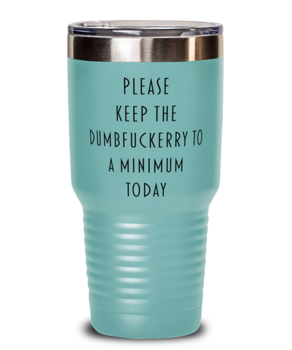 Sarcastic, Coworker, Tumbler, Keep the Dumbfuckery to a minimum, Sarcastic, Coworker, Funny, Inappropriate, Gag, Tumbler Teal, Gift for Sarcastic, Coworker,