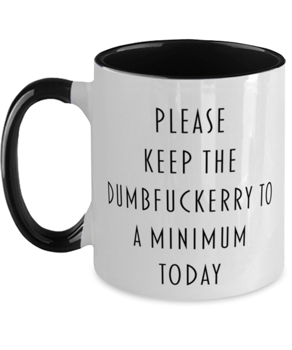 Sarcastic, Coworker, Coffee Mug, Keep the Dumbfuckery to a minimum, Sarcastic, Coworker, Funny, Inappropriate, Gag, Coffee Mug Black Two Tone, Gift for Sarcastic, Coworker,