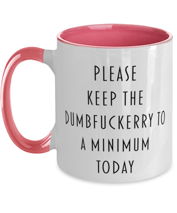 Sarcastic, Coworker, Coffee Mug, Keep the Dumbfuckery to a minimum, Sarcastic, Coworker, Funny, Inappropriate, Gag, Coffee Mug Pink Two Tone, Gift for Sarcastic, Coworker,