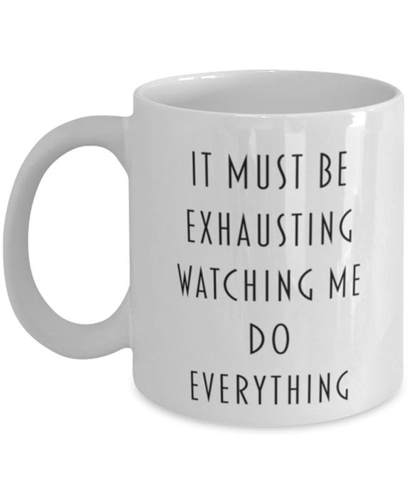 Sarcastic, Coworker, Coffee Mug, It Must Be Exhausting Watching Me Do Everything, Sarcastic, Coworker, Funny, Inappropriate, Gag, Coffee Mug, Gift for Sarcastic, Coworker,