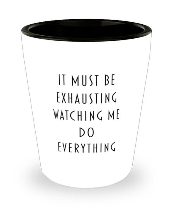 Sarcastic, Coworker, Shot Glass, It Must Be Exhausting Watching Me Do Everything, Sarcastic, Coworker, Funny, Inappropriate, Gag, Shot Glass, Gift for Sarcastic, Coworker,