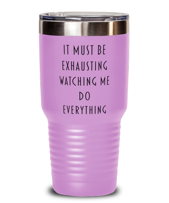 Sarcastic, Coworker, Tumbler, It Must Be Exhausting Watching Me Do Everything, Sarcastic, Coworker, Funny, Inappropriate, Gag, Tumbler Light Purple, Gift for Sarcastic, Coworker,