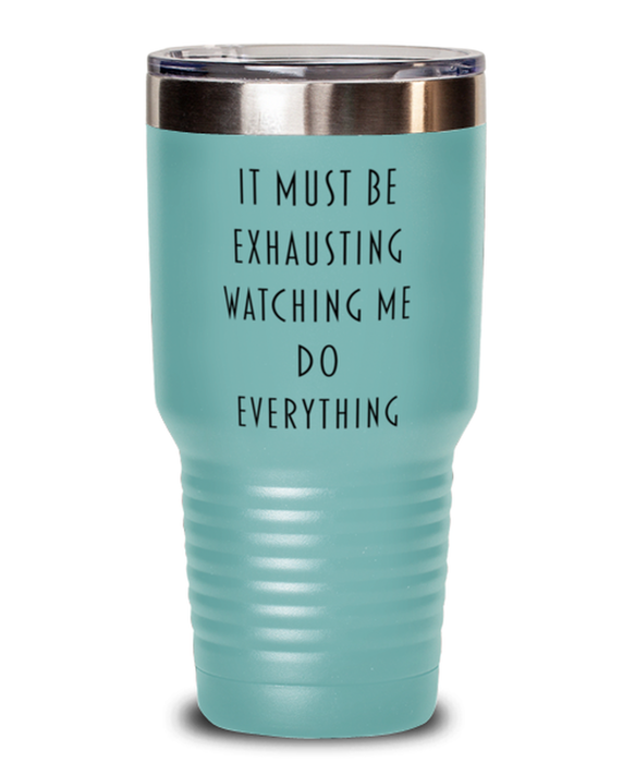 Sarcastic, Coworker, Tumbler, It Must Be Exhausting Watching Me Do Everything, Sarcastic, Coworker, Funny, Inappropriate, Gag, Tumbler Teal, Gift for Sarcastic, Coworker,