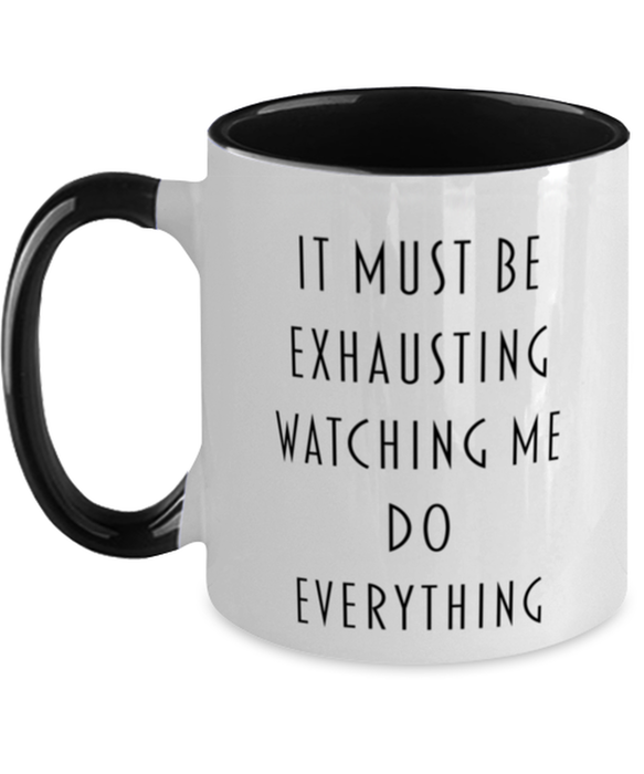 Sarcastic, Coworker, Coffee Mug, It Must Be Exhausting Watching Me Do Everything, Sarcastic, Coworker, Funny, Inappropriate, Gag, Coffee Mug Black Two Tone, Gift for Sarcastic, Coworker,